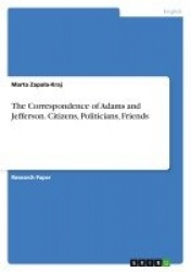 The Correspondence of Adams and Jefferson. Citizens, Politicians, Friends