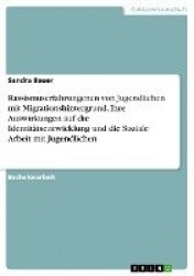 Rassismuserfahrungenen von Jugendlichen mit Migrationshintergrund. Ihre Auswirkungen auf die Identitatsentwicklung und die Sozia
