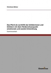 Das Pferd - ein Lernhelfer für verhaltensauffällige Kinder und Jugendliche - Eine Studie zur Tiergestützten Pädagogik mit Pferde