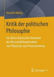 Kritik der politischen Philosophie : Ein Abriss klassischer Varianten der Herrschaftslegitimation von Platon bis zum