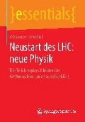 Neustart des LHC: neue Physik : Die Teilchenphysik hinter der Weltmaschine anschaulich erklärt