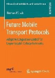 Future Mobile Transport Protocols : Adaptive Congestion Control for Unpredictable Cellular Networks