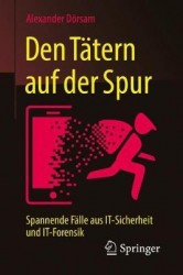 Den Tätern auf der Spur - Spannende Fälle aus IT-Sicherheit und IT-Forensik