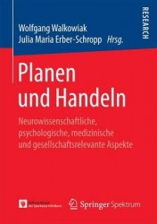 Planen und Handeln - Neurowissenschaftliche, psychologische, medizinische und gesellschaftsrelevante Aspekte