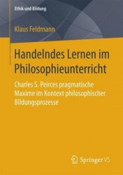Handelndes Lernen im Philosophieunterricht : Charles S. Peirces pragmatische Maxime im Kontext philosophischer