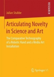 Articulating Novelty in Science and Art : The Comparative Technography of a Robotic Hand and a Media Art Installation