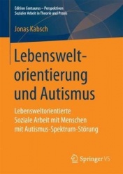 Lebensweltorientierung und Autismus : Lebensweltorientierte Soziale Arbeit mit Menschen mit Autismus-Spektrum-Störung