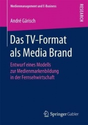 Das TV-Format als Media Brand : Entwurf eines Modells zur Medienmarkenbildung in der Fernsehwirtschaft