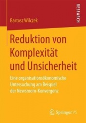 Reduktion von Komplexität und Unsicherheit : Eine organisationsökonomische Untersuchung am Beispiel der Newsroom-Konvergenz