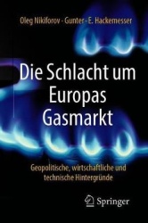 Die Schlacht um Europas Gasmarkt - Geopolitische, wirtschaftliche und technische Hintergründe
