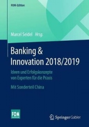 Banking & Innovation 2018/2019 : Ideen und Erfolgskonzepte von Experten für die Praxis. Mit Sonderteil China