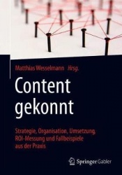 Content gekonnt : Strategie, Organisation, Umsetzung, ROI-Messung und Fallbeispiele aus der Praxis