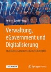 Verwaltung, eGovernment und Digitalisierung : Grundlagen, Konzepte und Anwendungsfälle