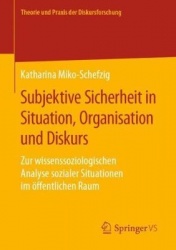 Subjektive Sicherheit in Situation, Organisation und Diskurs : Zur wissenssoziologischen Analyse sozialer Situationen im