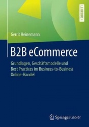 B2B eCommerce : Grundlagen, Geschäftsmodelle und Best Practices im Business-to-Business Online-Handel
