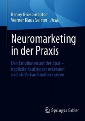 Neuromarketing in der Praxis : Den Emotionen auf der Spur – implizite Kauftreiber erkennen und als Verkaufstreiber nutzen