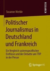 Politischer Journalismus in Deutschland und Frankreich - Ein Vergleich systemspezifischer Einflüsse und der Debatte um TTIP in d