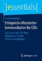 Erfolgreiche Mitarbeiterkommunikation für CEOs : Basics und Tools: CEO-Blog, Dialogrunden, Events, Mitarbeiterbeteiligung