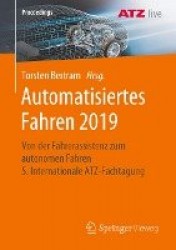 Automatisiertes Fahren 2019 : Von der Fahrerassistenz zum autonomen Fahren 5. Internationale ATZ-Fachtagung