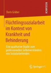 Flüchtlingssozialarbeit im Kontext von Krankheit und Behinderung - Eine qualitative Studie zum professionellen Selbstverständnis