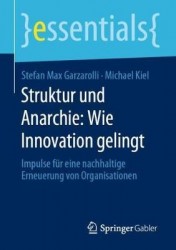 Struktur und Anarchie: Wie Innovation gelingt : Impulse für eine nachhaltige Erneuerung von Organisationen