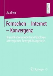 Fernsehen – Internet – Konvergenz : Klassifikationsmodell und Typologie konvergenter Bewegtbildangebote