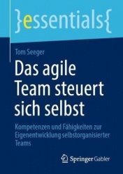 Das agile Team steuert sich selbst : Kompetenzen und Fähigkeiten zur Eigenentwicklung selbstorganisierter Teams