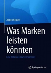Was Marken leisten könnten - Eine Kritik des Markenmachens – Anregungen aus der Praxis