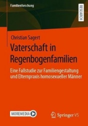 Vaterschaft in Regenbogenfamilien : Eine Fallstudie zur Familiengestaltung und Elternpraxis homosexueller Männer