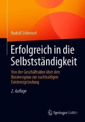 Erfolgreich in die Selbstständigkeit : Von der Geschäftsidee über den Businessplan zur nachhaltigen Existenzgründung