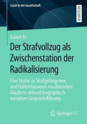 Der Strafvollzug als Zwischenstation der Radikalisierung : Eine Studie zu Strafgefangenen und Haftentlassenen muslimischen