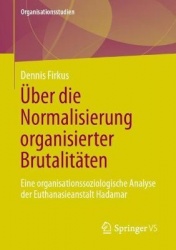 Über die Normalisierung organisierter Brutalitäten : Eine organisationssoziologische Analyse der Euthanasieanstalt Hadamar