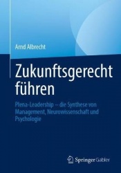 Zukunftsgerecht führen - Plena-Leadership – die Synthese von Management, Neurowissenschaft und Psychologie