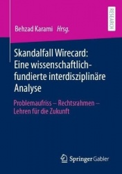 Skandalfall Wirecard: Eine wissenschaftlich-fundierte interdisziplinäre Analyse - Problemaufriss – Rechtsrahmen – Lehren für die