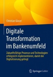 Digitale Transformation im Bankenumfeld - Zukunftsfähige Prozesse und Technologien erfolgreich implementieren, damit die Digital