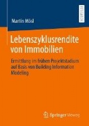 Lebenszyklusrendite von Immobilien : Ermittlung im frühen Projektstadium auf Basis von Building Information Modeling