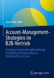 Account-Management-Strategien im B2B-Vertrieb : Kundenwert generieren und nachhaltige Geschäftsbeziehungen aufbauen –