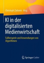 KI in der digitalisierten Medienwirtschaft : Fallbeispiele und Anwendungen von Algorithmen
