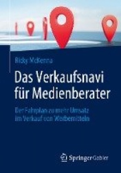 Das Verkaufsnavi für Medienberater : Der Fahrplan zu mehr Umsatz im Verkauf von Werbemitteln