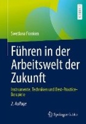 Führen in der Arbeitswelt der Zukunft - Instrumente, Techniken und Best-Practice-Beispiele
