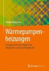 Wärmepumpenheizungen : Planungshilfe und Ratgeber für Neubauten und Bestandsgebäude
