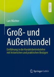 Groß- und Außenhandel : Einführung in die Handelsbetriebslehre mit historischen und praktischen Bezügen
