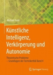 Künstliche Intelligenz, Verkörperung und Autonomie - Theoretische Probleme – Grundlagen der Technikethik Band 4