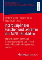 Interdisziplinäres Forschen und Lehren in den MINT-Didaktiken : Mathematik mit Informatik, Naturwissenschaften und Technik