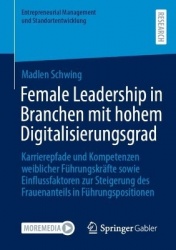 Female Leadership in Branchen mit hohem Digitalisierungsgrad : Karrierepfade und Kompetenzen weiblicher Führungskräfte