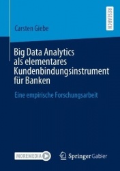 Big Data Analytics als elementares Kundenbindungsinstrument für Banken : Eine empirische Forschungsarbeit