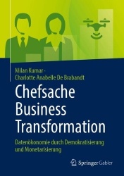 Chefsache Business Transformation - Datenökonomie durch Demokratisierung und Monetarisierung
