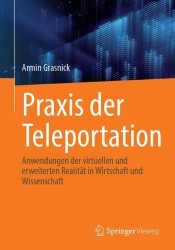 Praxis der Teleportation : Anwendungen der virtuellen und erweiterten Realität in Wirtschaft und Wissenschaft