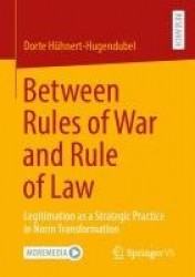 Between Rules of War and Rule of Law : Legitimation as a Strategic Practice in Norm Transformation