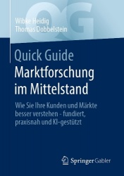 Quick Guide Marktforschung im Mittelstand : Wie Sie Ihre Kunden und Märkte besser verstehen - fundiert, praxisnah und